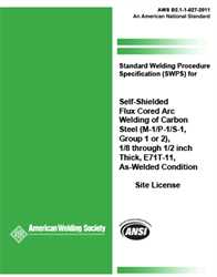 Picture of B2.1-1-027:2011 STANDARD WELDING PROCEDURE SPECIFICATION (SWPS) FOR SELF-SHIELDED FLUX CORED ARC WELDING OF CARBON STEEL, (M-1/P-1/S-1, GROUP 1 OR 2), 1/8 THROUGH 1/2 INCH THICK, E71T-11, AS-WELDED CONDITION (HISTORICAL)