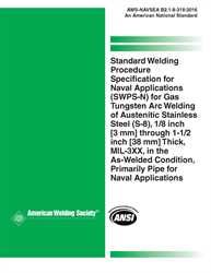 Picture of AWS-NAVSEA B2.1-8-318:2016 - Standard Welding Procedure Specification for Naval Applications (SWPS-N) for Gas Tungsten Arc Welding of Austenitic Stainless Steel (S-8), 1/8"[3 mm] through 1-1/2"[38 mm] Thick, MIL-3XX, in the As-Welded Cond., Primarily Pipe for Naval Apps.